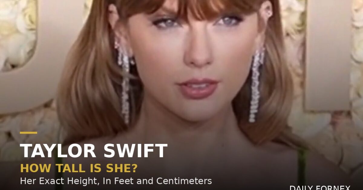 How Tall Is Taylor Swift? Her Real Height in Feet and Centimeters